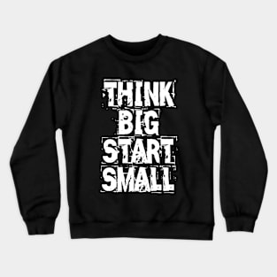 Think Big Start Small Crewneck Sweatshirt